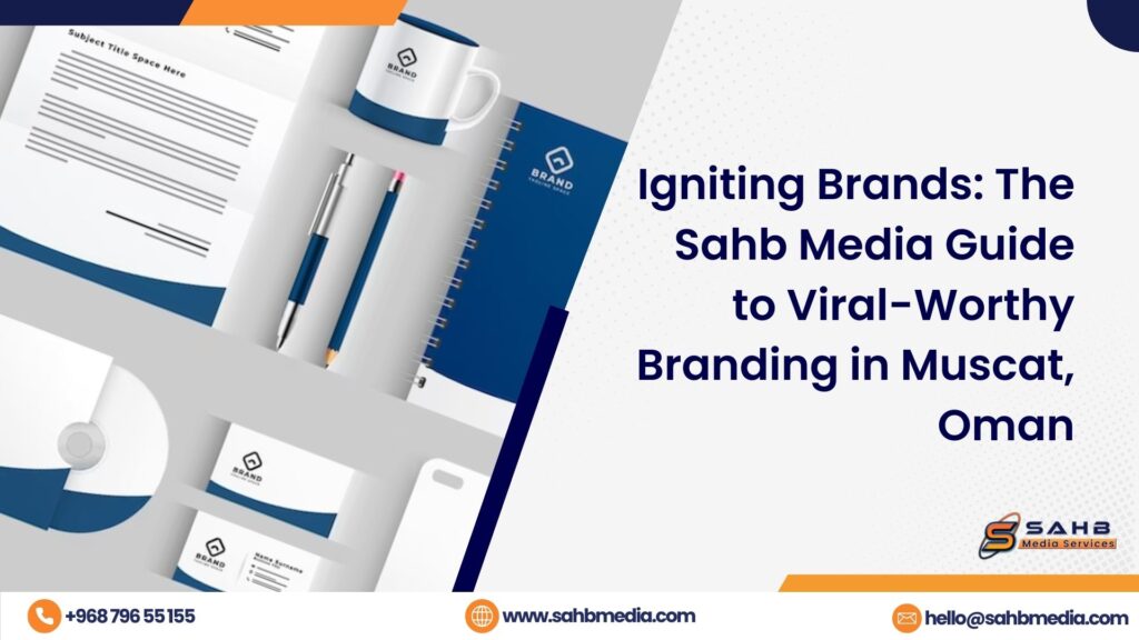 Igniting Brands: The Sahb Media Guide to Viral-Worthy Branding in Muscat, Oman